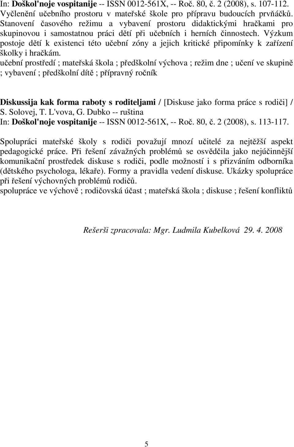 Výzkum postoje dětí k existenci této učební zóny a jejich kritické připomínky k zařízení školky i hračkám.