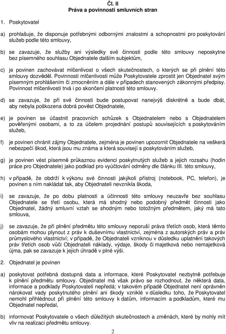 neposkytne bez písemného souhlasu Objednatele dalším subjektům, c) je povinen zachovávat mlčenlivost o všech skutečnostech, o kterých se při plnění této smlouvy dozvěděl.