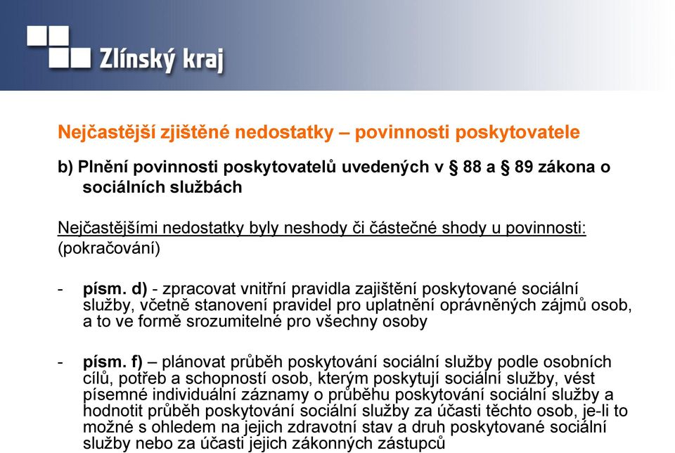 d) - zpracovat vnitřní pravidla zajištění poskytované sociální služby, včetně stanovení pravidel pro uplatnění oprávněných zájmů osob, a to ve formě srozumitelné pro všechny osoby - písm.