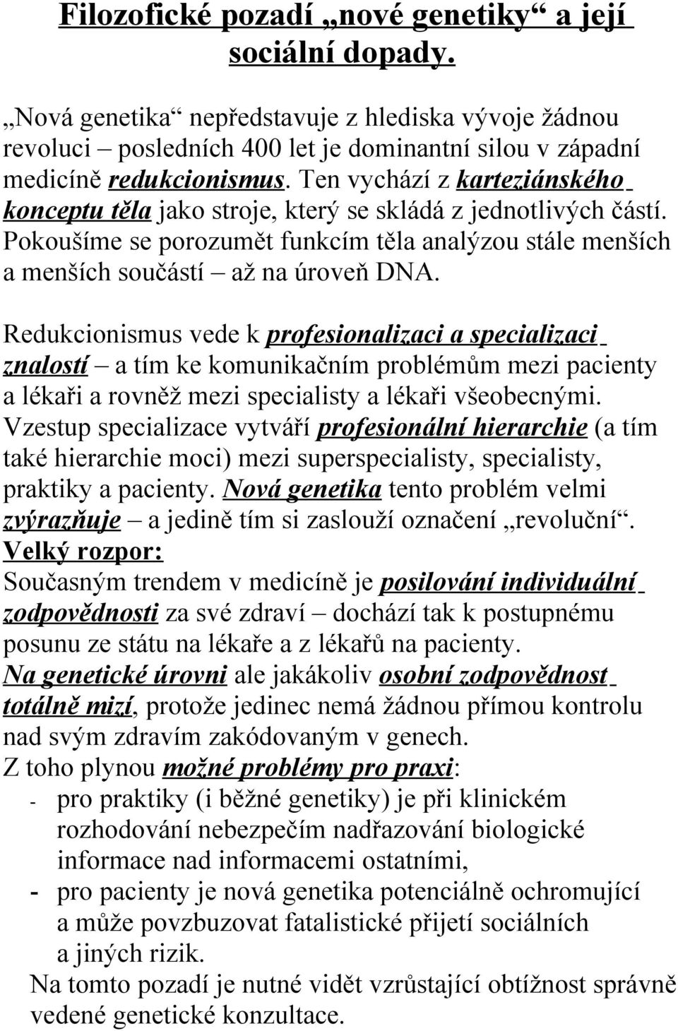 Redukcionismus vede k profesionalizaci a specializaci znalostí a tím ke komunikačním problémům mezi pacienty a lékaři a rovněž mezi specialisty a lékaři všeobecnými.