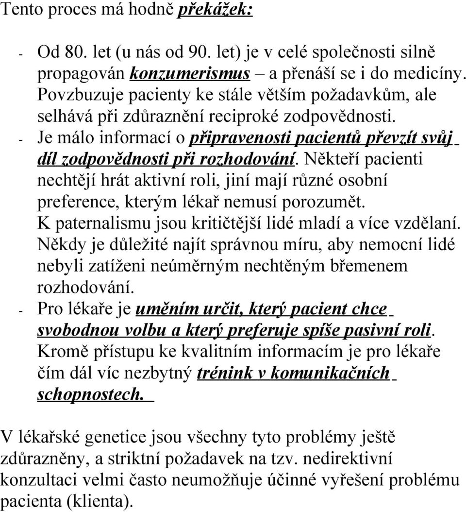 Někteří pacienti nechtějí hrát aktivní roli, jiní mají různé osobní preference, kterým lékař nemusí porozumět. K paternalismu jsou kritičtější lidé mladí a více vzdělaní.