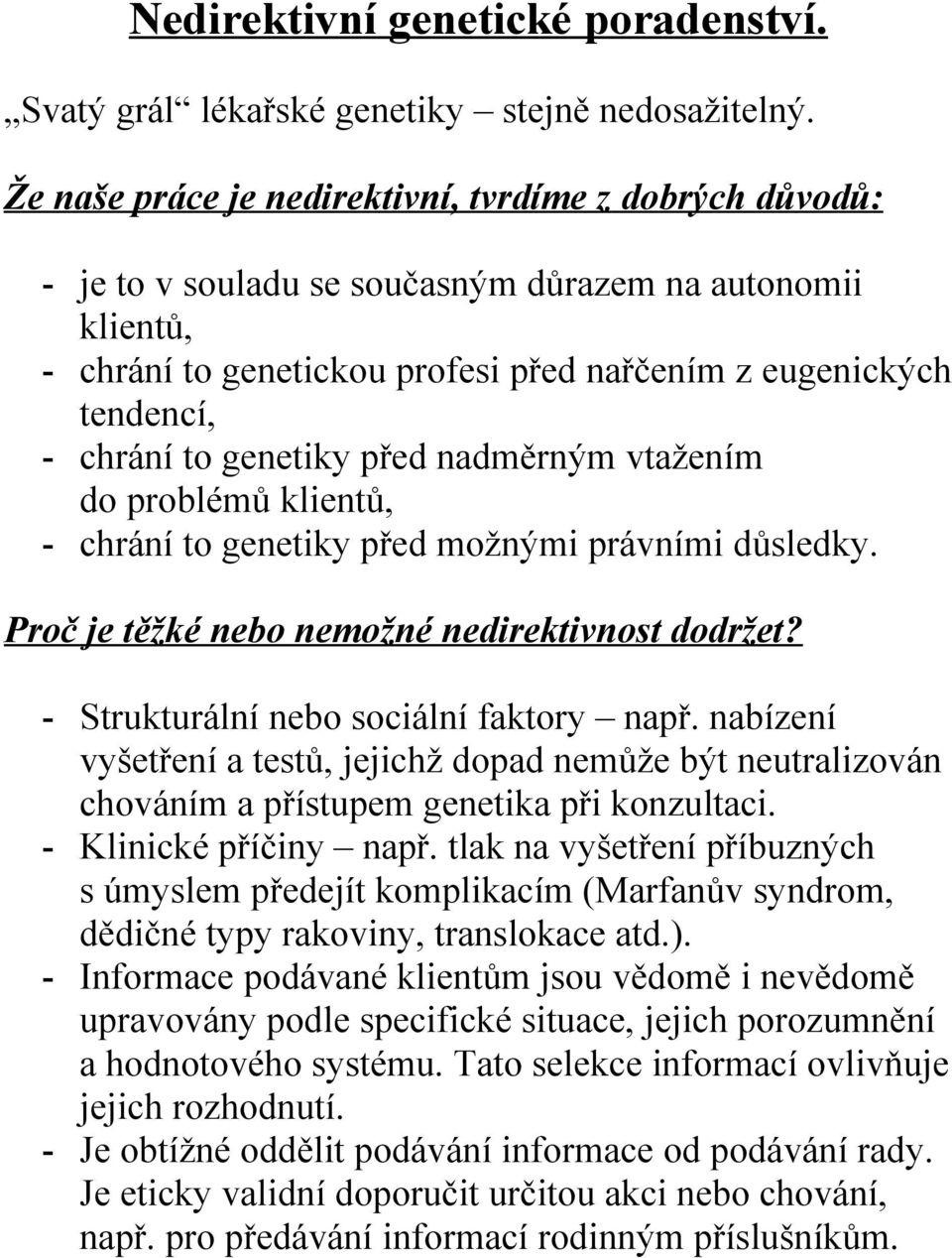 genetiky před nadměrným vtažením do problémů klientů, - chrání to genetiky před možnými právními důsledky. Proč je těžké nebo nemožné nedirektivnost dodržet? - Strukturální nebo sociální faktory např.