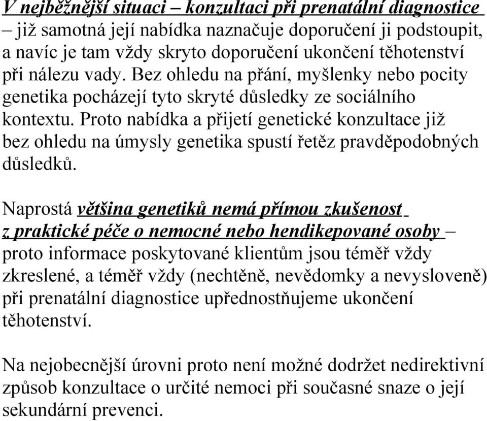 Proto nabídka a přijetí genetické konzultace již bez ohledu na úmysly genetika spustí řetěz pravděpodobných důsledků.