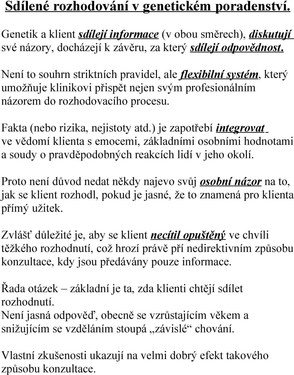 ) je zapotřebí integrovat ve vědomí klienta s emocemi, základními osobními hodnotami a soudy o pravděpodobných reakcích lidí v jeho okolí.