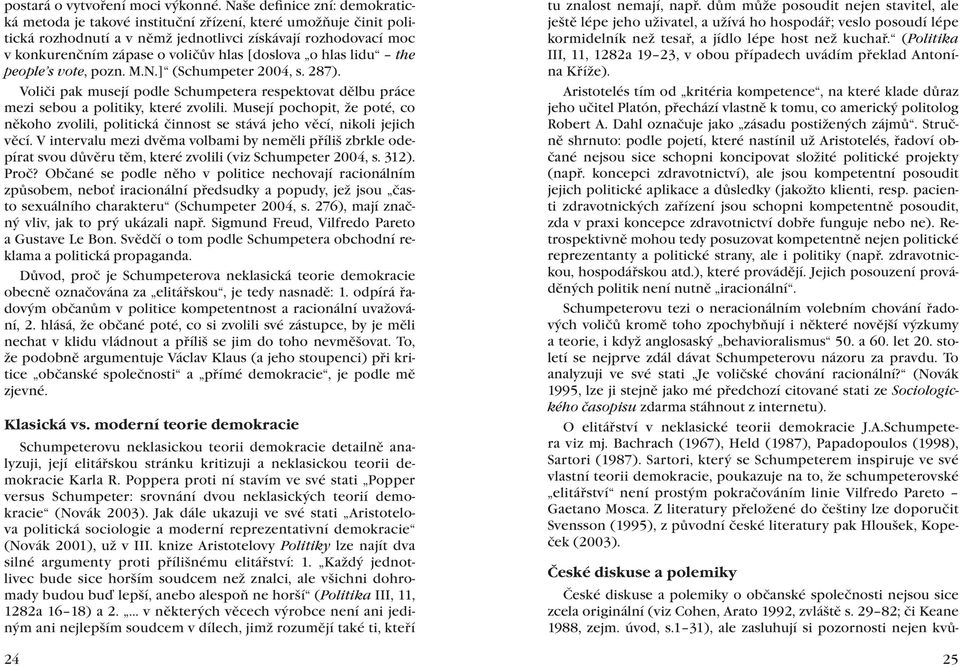 [doslova o hlas lidu the people s vote, pozn. M.N.] (Schumpeter 2004, s. 287). Voliči pak musejí podle Schumpetera respektovat dělbu práce mezi sebou a politiky, které zvolili.