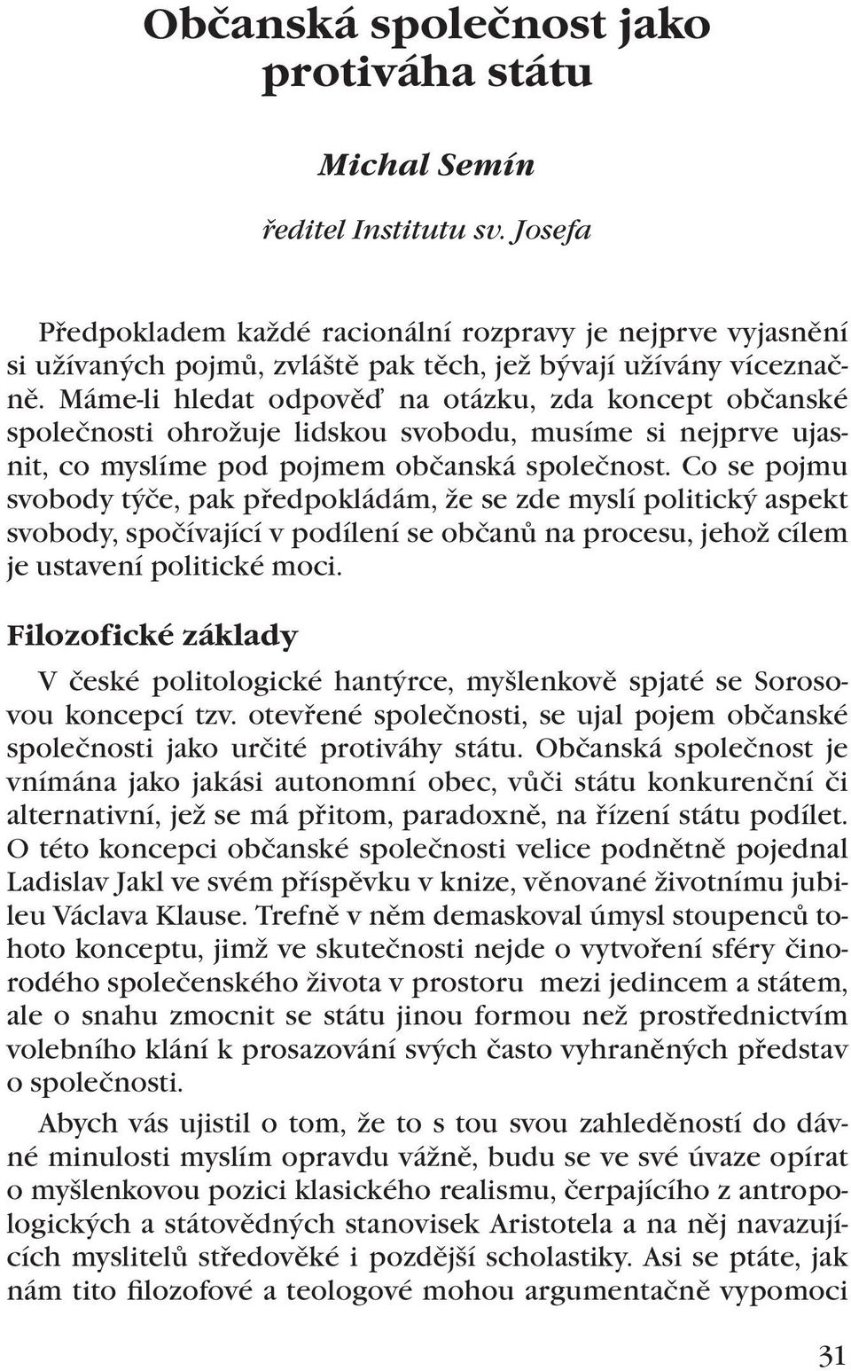 Máme-li hledat odpověď na otázku, zda koncept občanské společnosti ohrožuje lidskou svobodu, musíme si nejprve ujasnit, co myslíme pod pojmem občanská společnost.
