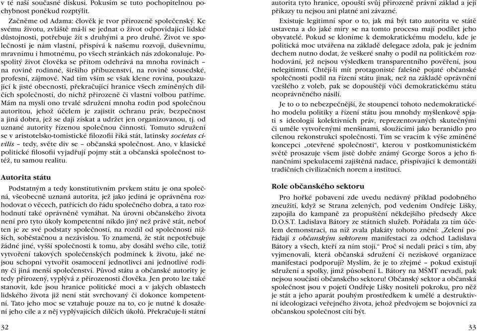 Život ve společnosti je nám vlastní, přispívá k našemu rozvoji, duševnímu, mravnímu i hmotnému, po všech stránkách nás zdokonaluje.