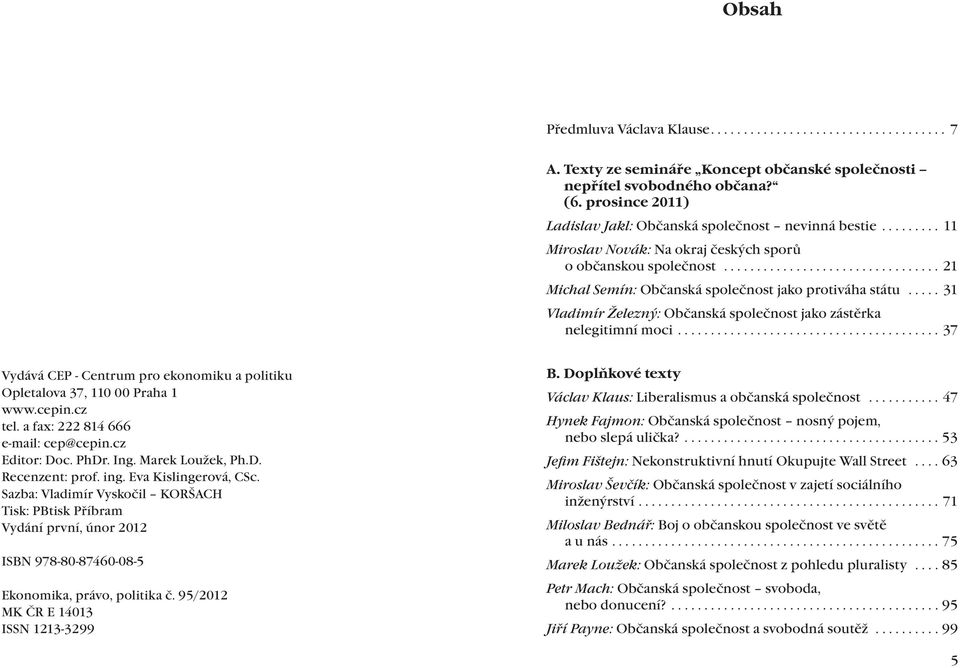 .. 31 Vladimír Železný: Občanská společnost jako zástěrka nelegitimní moci... 37 Vydává CEP - Centrum pro ekonomiku a politiku Opletalova 37, 110 00 Praha 1 www.cepin.cz tel.