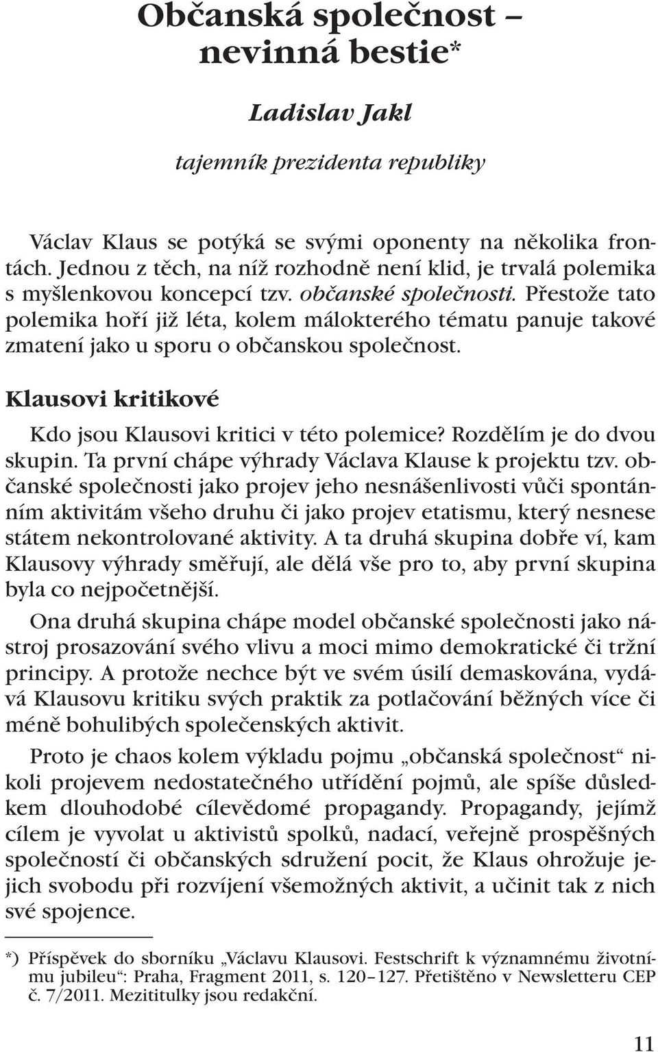 Přestože tato polemika hoří již léta, kolem málokterého tématu panuje takové zmatení jako u sporu o občanskou společnost. Klausovi kritikové Kdo jsou Klausovi kritici v této polemice?