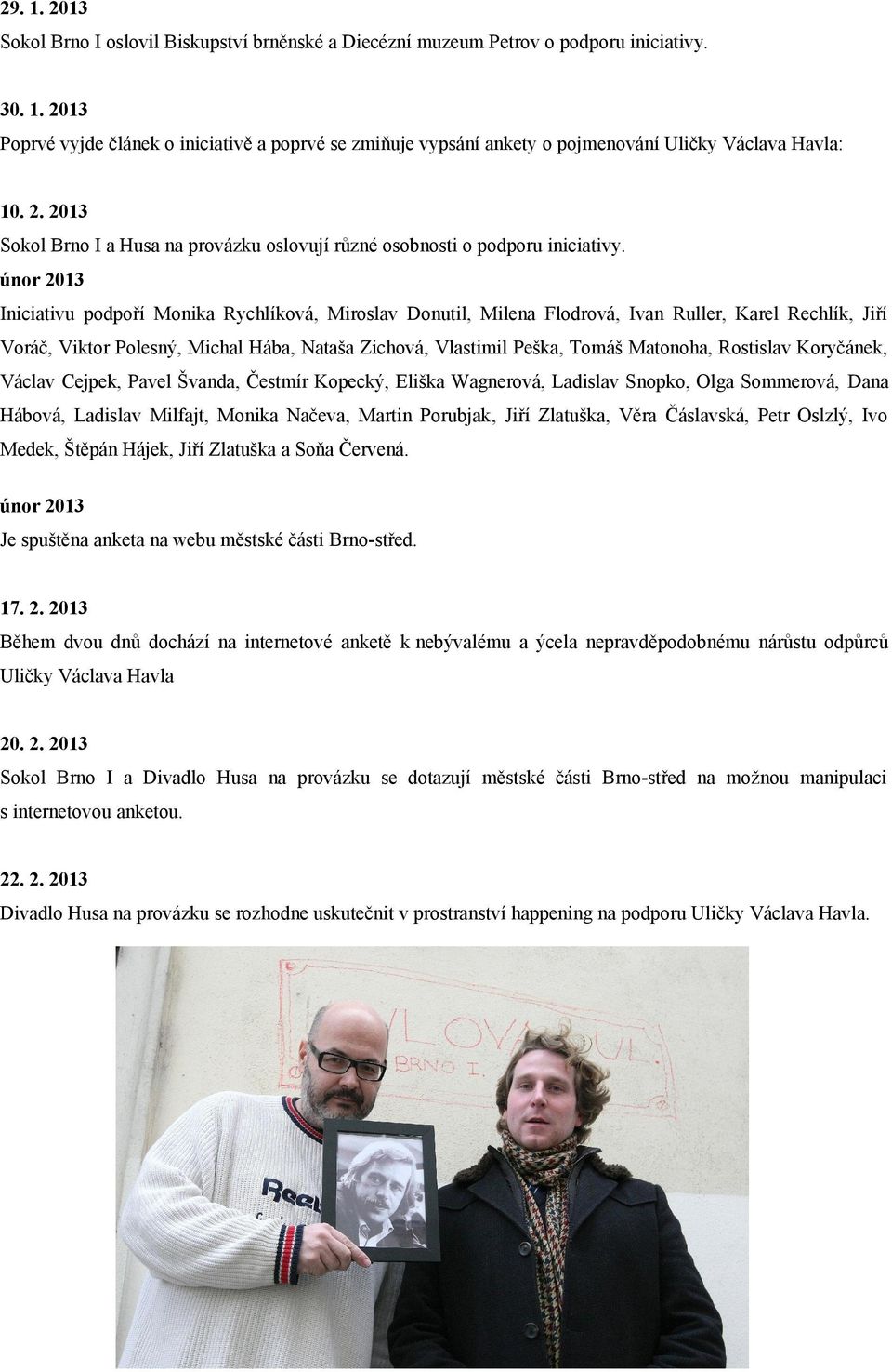 únor 2013 Iniciativu podpoří Monika Rychlíková, Miroslav Donutil, Milena Flodrová, Ivan Ruller, Karel Rechlík, Jiří Voráč, Viktor Polesný, Michal Hába, Nataša Zichová, Vlastimil Peška, Tomáš