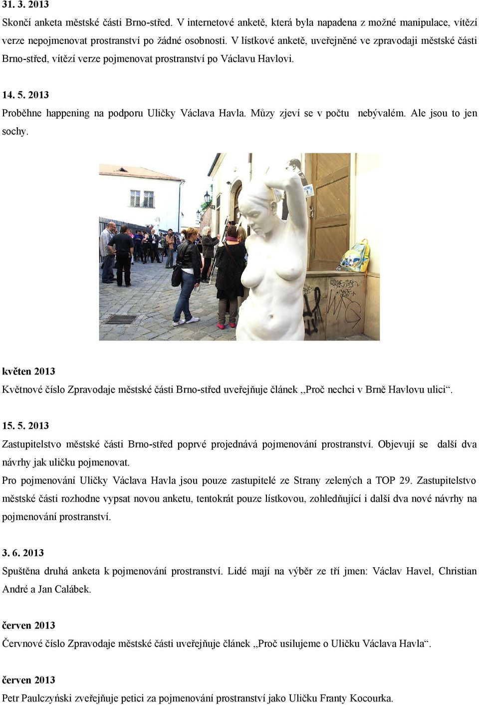Můzy zjeví se v počtu nebývalém. Ale jsou to jen sochy. květen 2013 Květnové číslo Zpravodaje městské části Brno-střed uveřejňuje článek,,proč nechci v Brně Havlovu ulici. 15. 5.