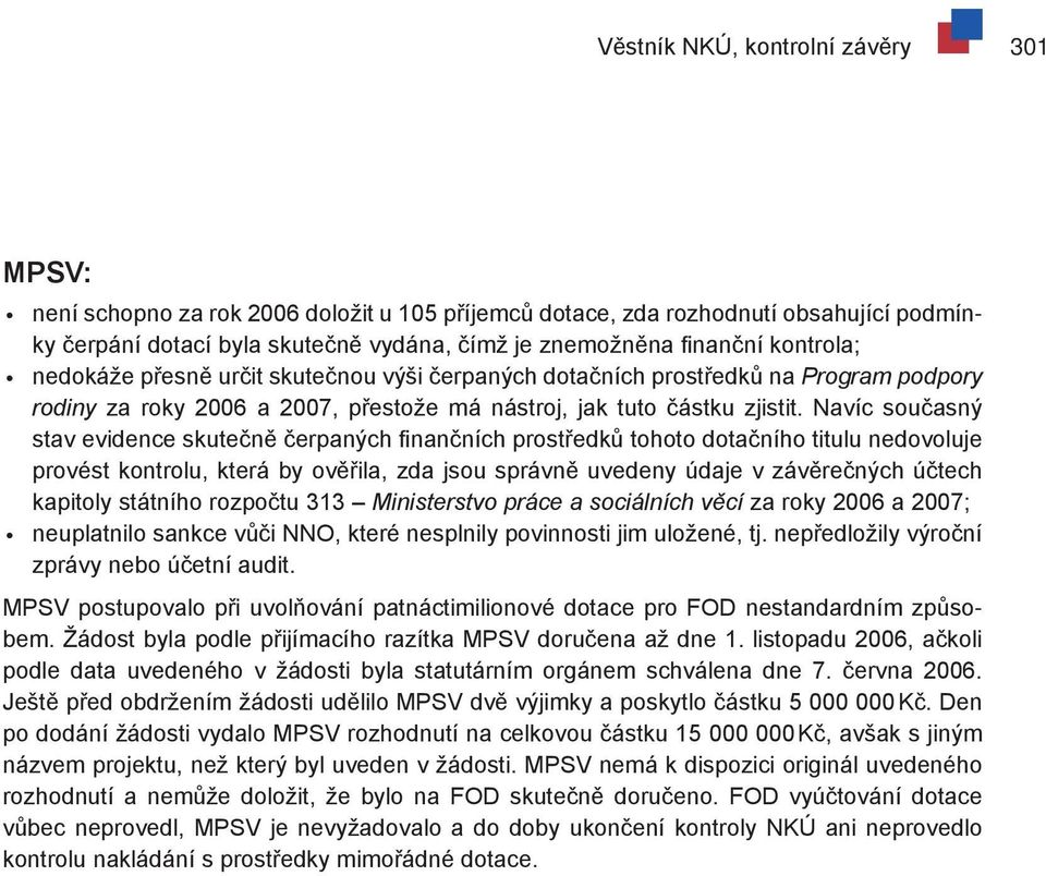 Navíc současný stav evidence skutečně čerpaných finančních prostředků tohoto dotačního titulu nedovoluje provést kontrolu, která by ověřila, zda jsou správně uvedeny údaje v závěrečných účtech