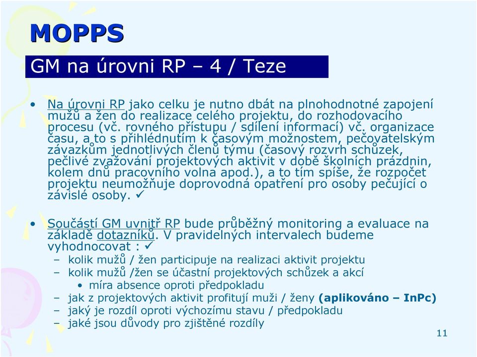 dnů pracovního volna apod.), a to tím spíše, že rozpočet projektu neumožňuje doprovodná opatření pro osoby pečující o závislé osoby.