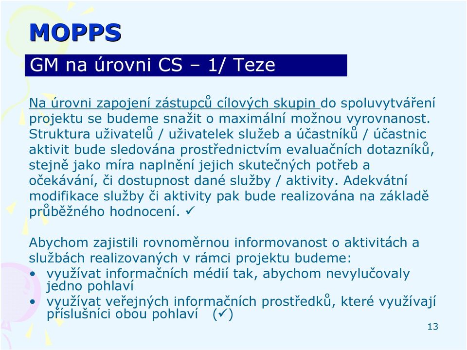 očekávání, či dostupnost dané služby / aktivity. Adekvátní modifikace služby či aktivity pak bude realizována na základě průběžného hodnocení.