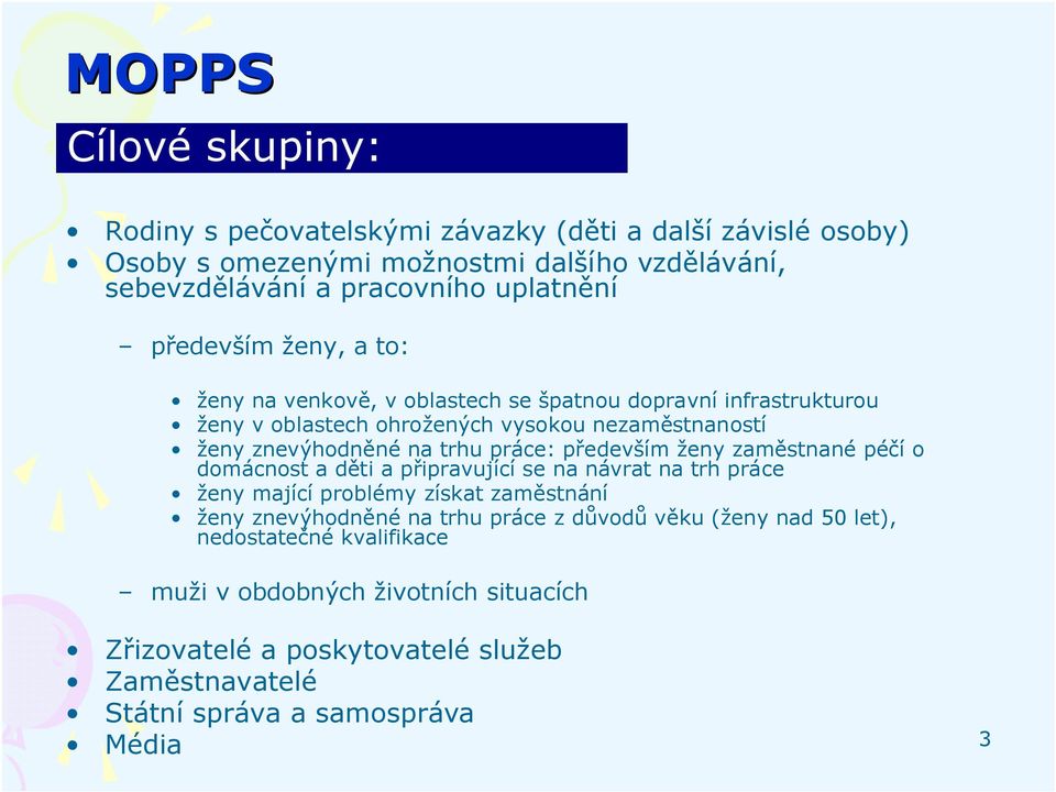 práce: především ženy zaměstnané péčí o domácnost a děti a připravující se na návrat na trh práce ženy mající problémy získat zaměstnání ženy znevýhodněné na trhu práce