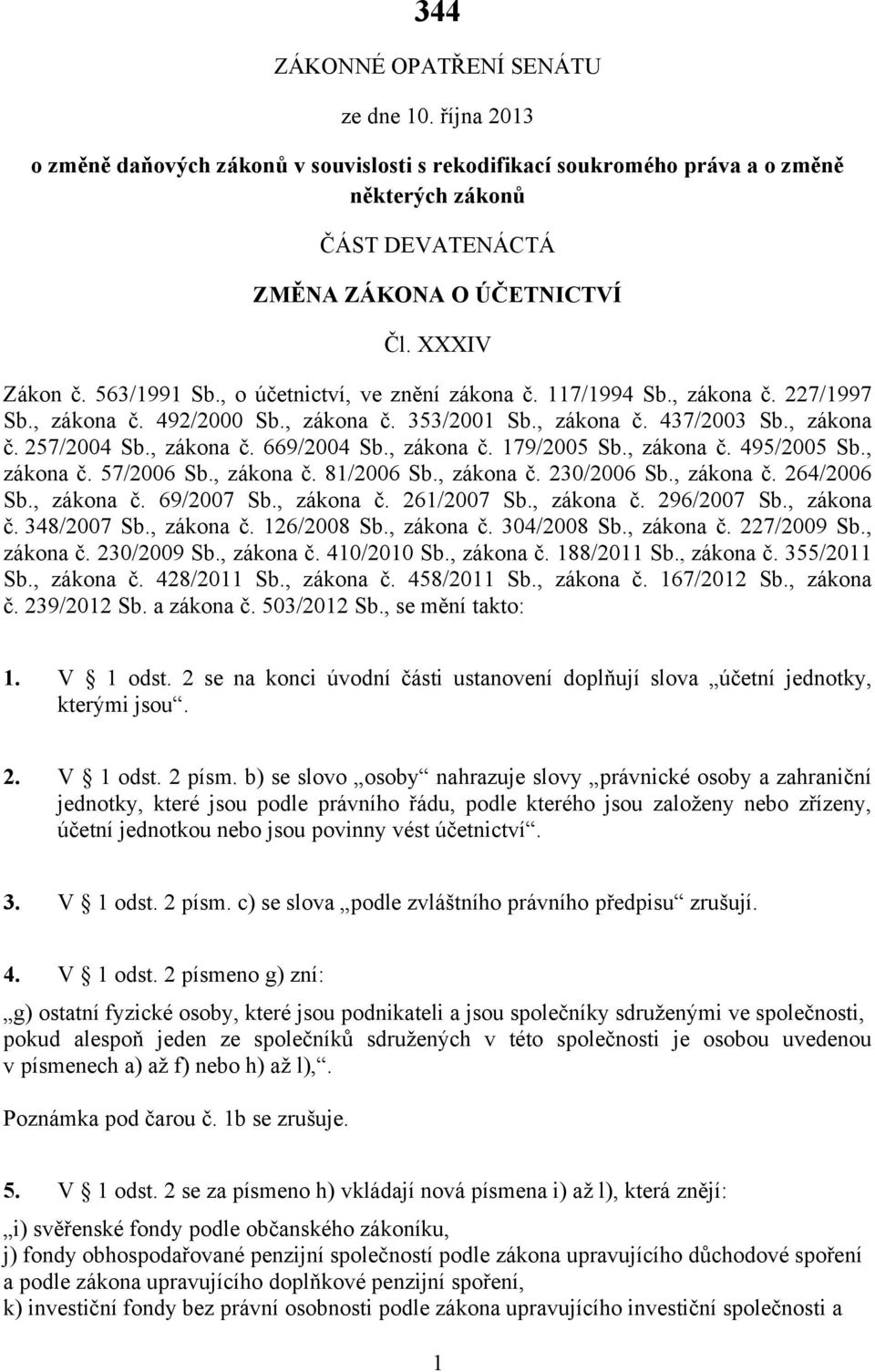 , zákona č. 669/2004 Sb., zákona č. 179/2005 Sb., zákona č. 495/2005 Sb., zákona č. 57/2006 Sb., zákona č. 81/2006 Sb., zákona č. 230/2006 Sb., zákona č. 264/2006 Sb., zákona č. 69/2007 Sb., zákona č. 261/2007 Sb.