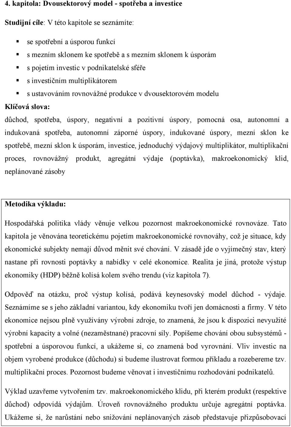 osa, autonomní a indukovaná spotřeba, autonomní záporné úspory, indukované úspory, mezní sklon ke spotřebě, mezní sklon k úsporám, investice, jednoduchý výdajový multiplikátor, multiplikační proces,