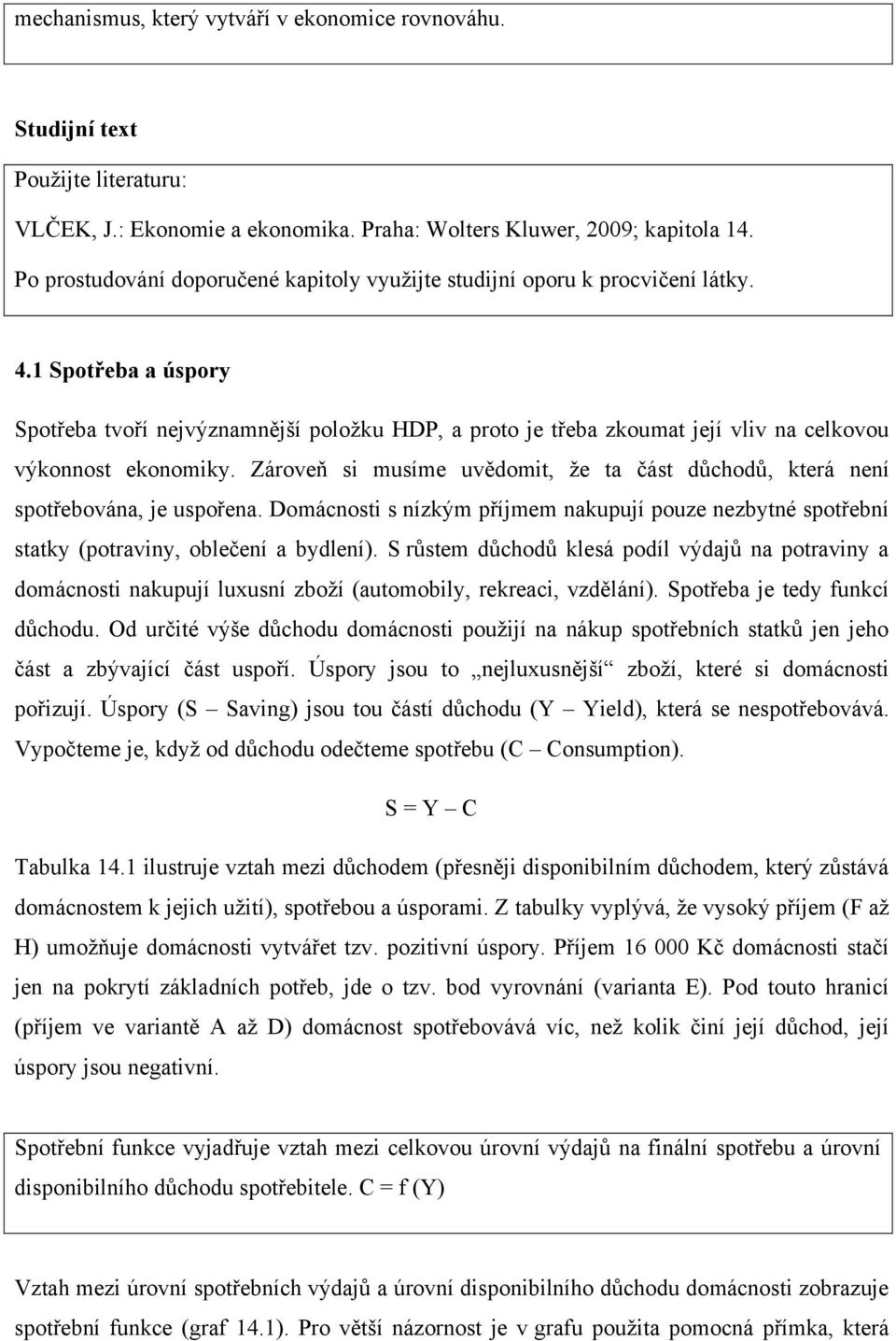 1 Spotřeba a úspory Spotřeba tvoří nejvýznamnější položku HDP, a proto je třeba zkoumat její vliv na celkovou výkonnost ekonomiky.