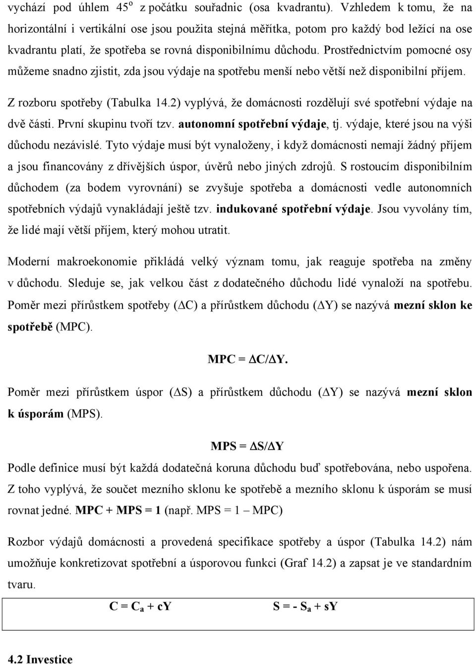 Prostřednictvím pomocné osy můžeme snadno zjistit, zda jsou výdaje na spotřebu menší nebo větší než disponibilní příjem. Z rozboru spotřeby (Tabulka 14.