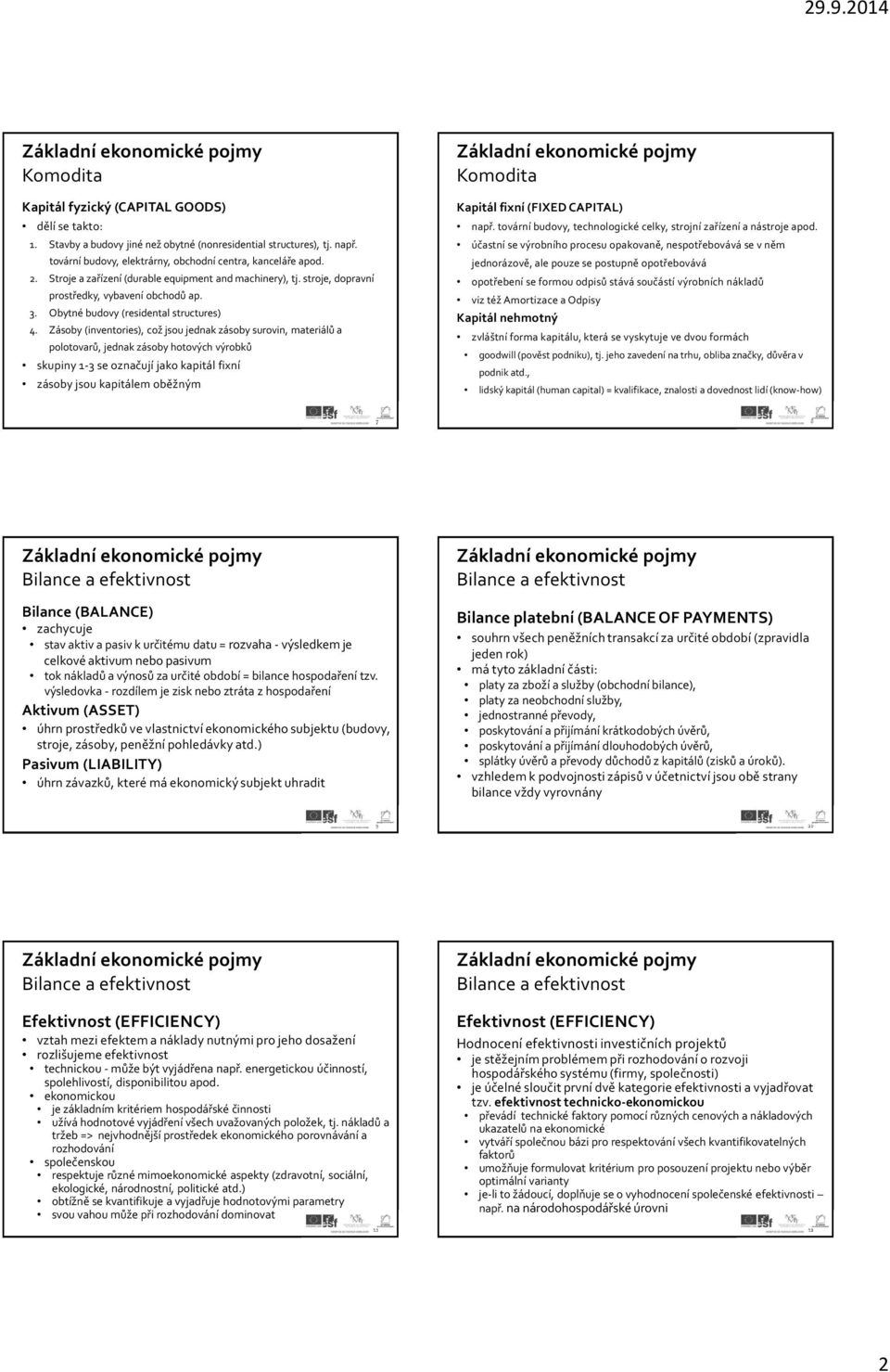 Zásoby (inventories), což jsou jednak zásoby surovin, materiálů a polotovarů, jednak zásoby hotových výrobků skupiny 1-3 se označují jako kapitál fixní zásoby jsou kapitálem oběžným Kapitál fixní