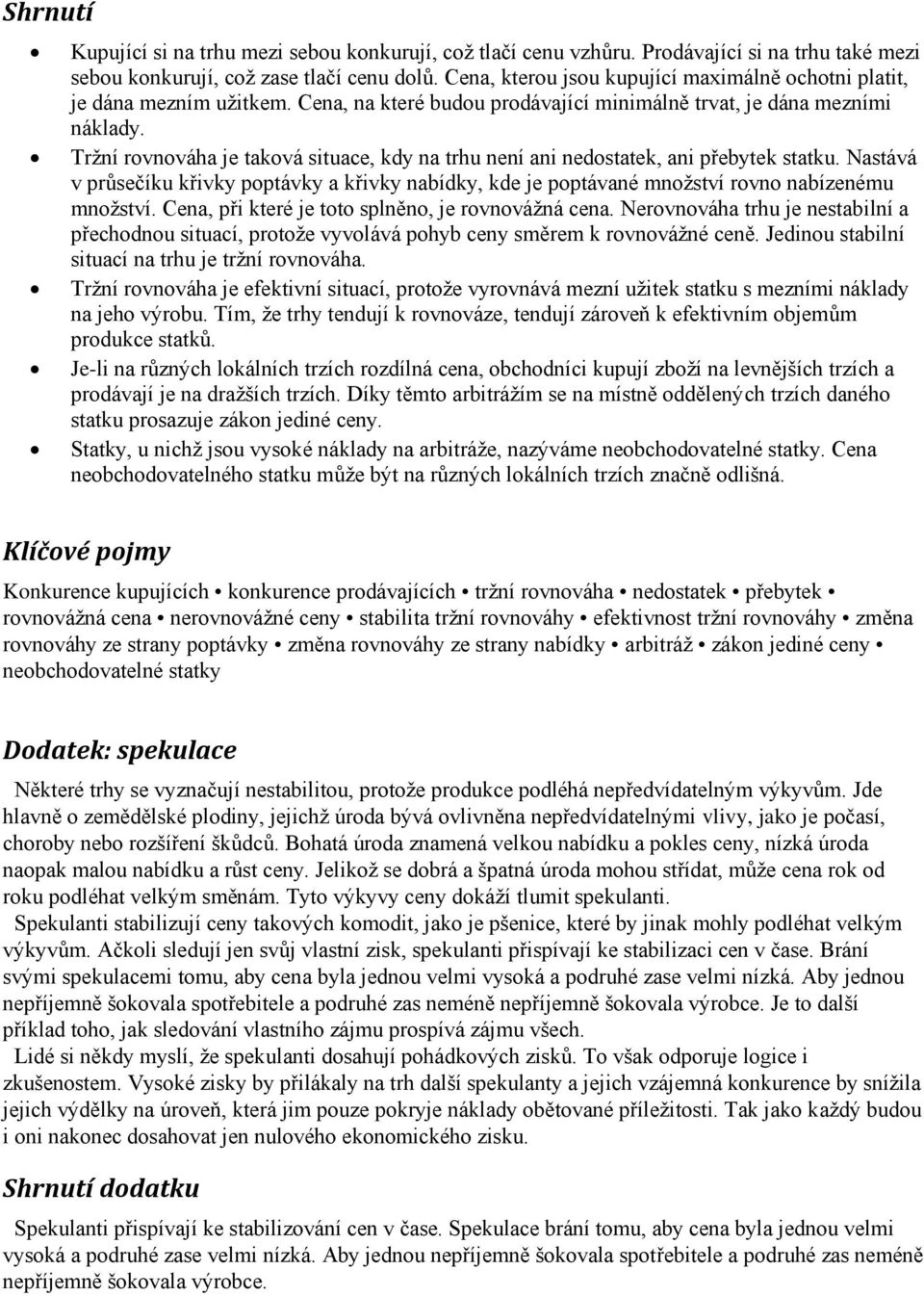 Tržní rovnováha je taková situace, kdy na trhu není ani nedostatek, ani přebytek statku. Nastává v průsečíku křivky poptávky a křivky nabídky, kde je poptávané množství rovno nabízenému množství.