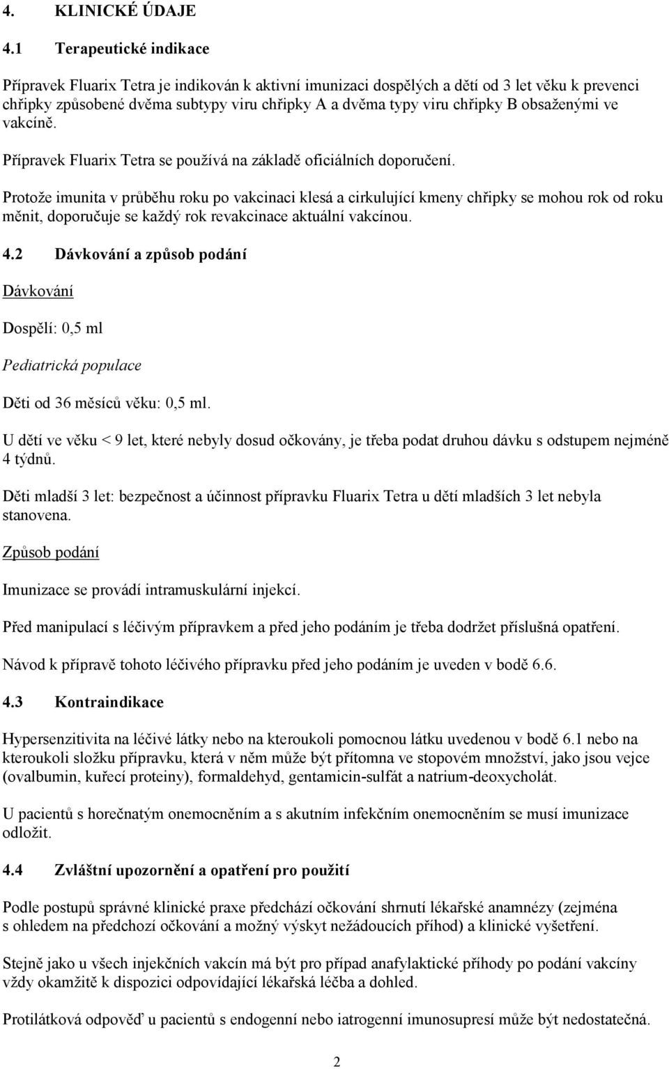 obsaženými ve vakcíně. Přípravek Fluarix Tetra se používá na základě oficiálních doporučení.