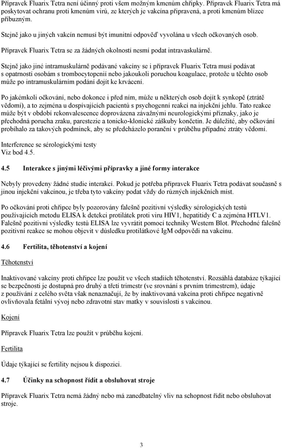 Stejně jako u jiných vakcín nemusí být imunitní odpověď vyvolána u všech očkovaných osob. Přípravek Fluarix Tetra se za žádných okolností nesmí podat intravaskulárně.