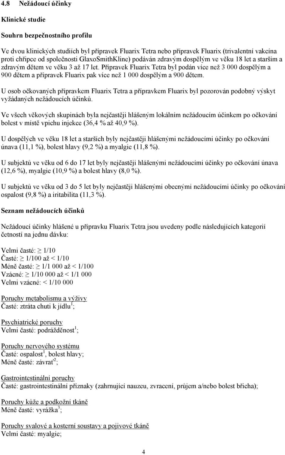 Přípravek Fluarix Tetra byl podán více než 3 000 dospělým a 900 dětem a přípravek Fluarix pak více než 1 000 dospělým a 900 dětem.