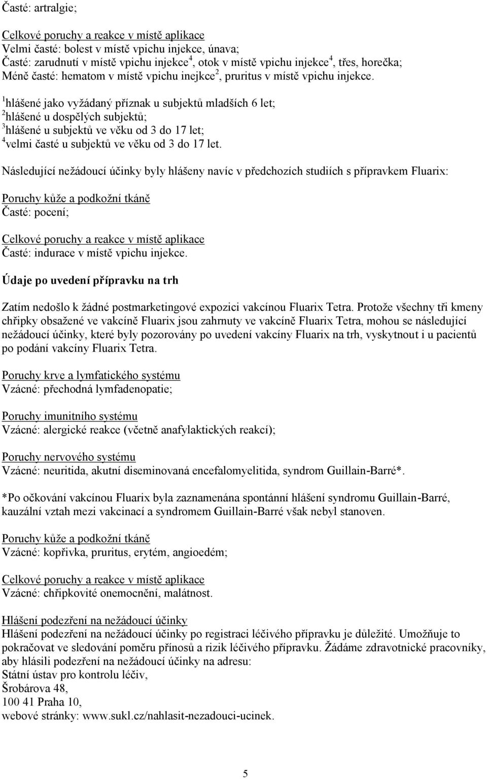 1 hlášené jako vyžádaný příznak u subjektů mladších 6 let; 2 hlášené u dospělých subjektů; 3 hlášené u subjektů ve věku od 3 do 17 let; 4 velmi časté u subjektů ve věku od 3 do 17 let.