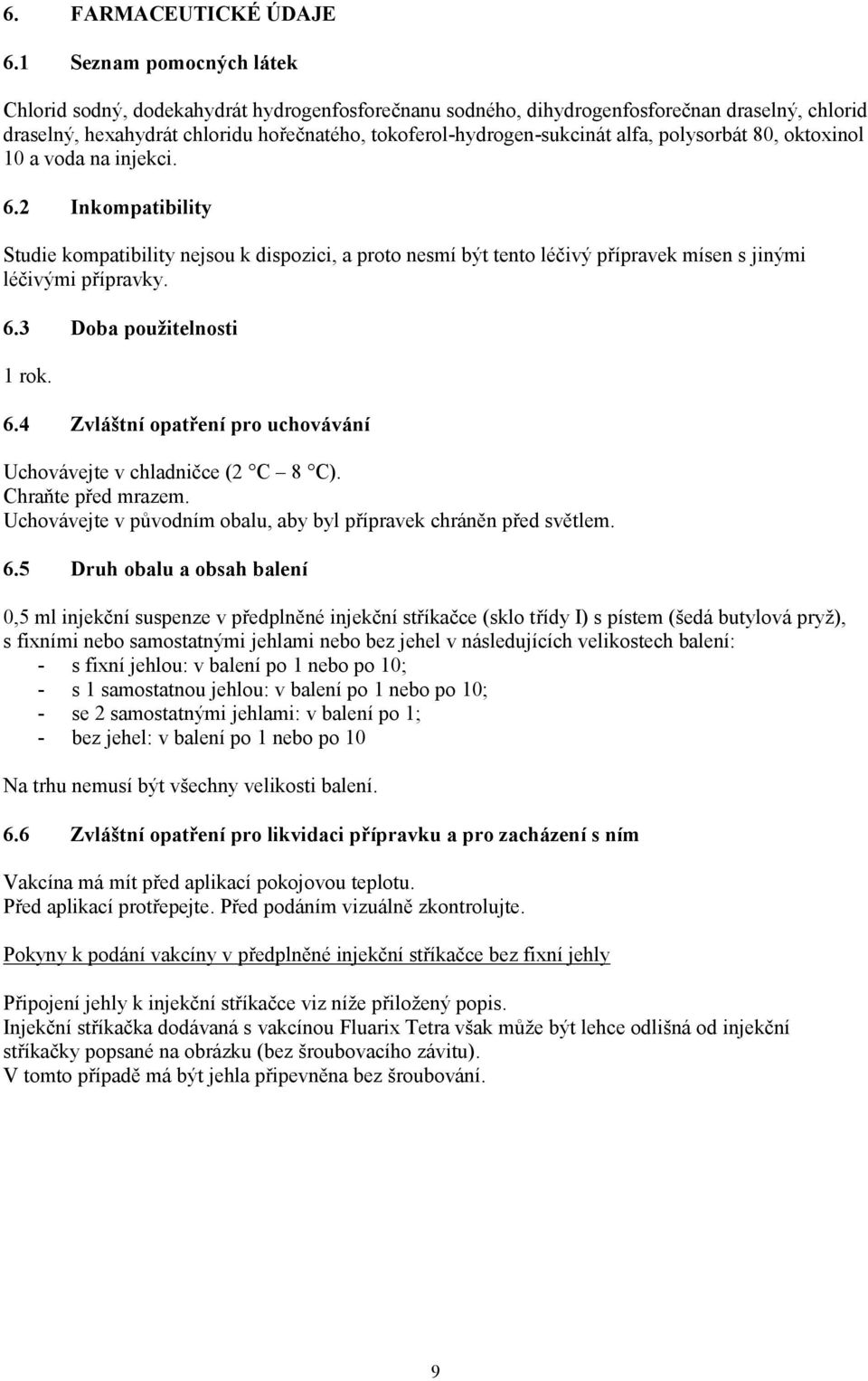 polysorbát 80, oktoxinol 10 a voda na injekci. 6.2 Inkompatibility Studie kompatibility nejsou k dispozici, a proto nesmí být tento léčivý přípravek mísen s jinými léčivými přípravky. 6.3 Doba použitelnosti 1 rok.