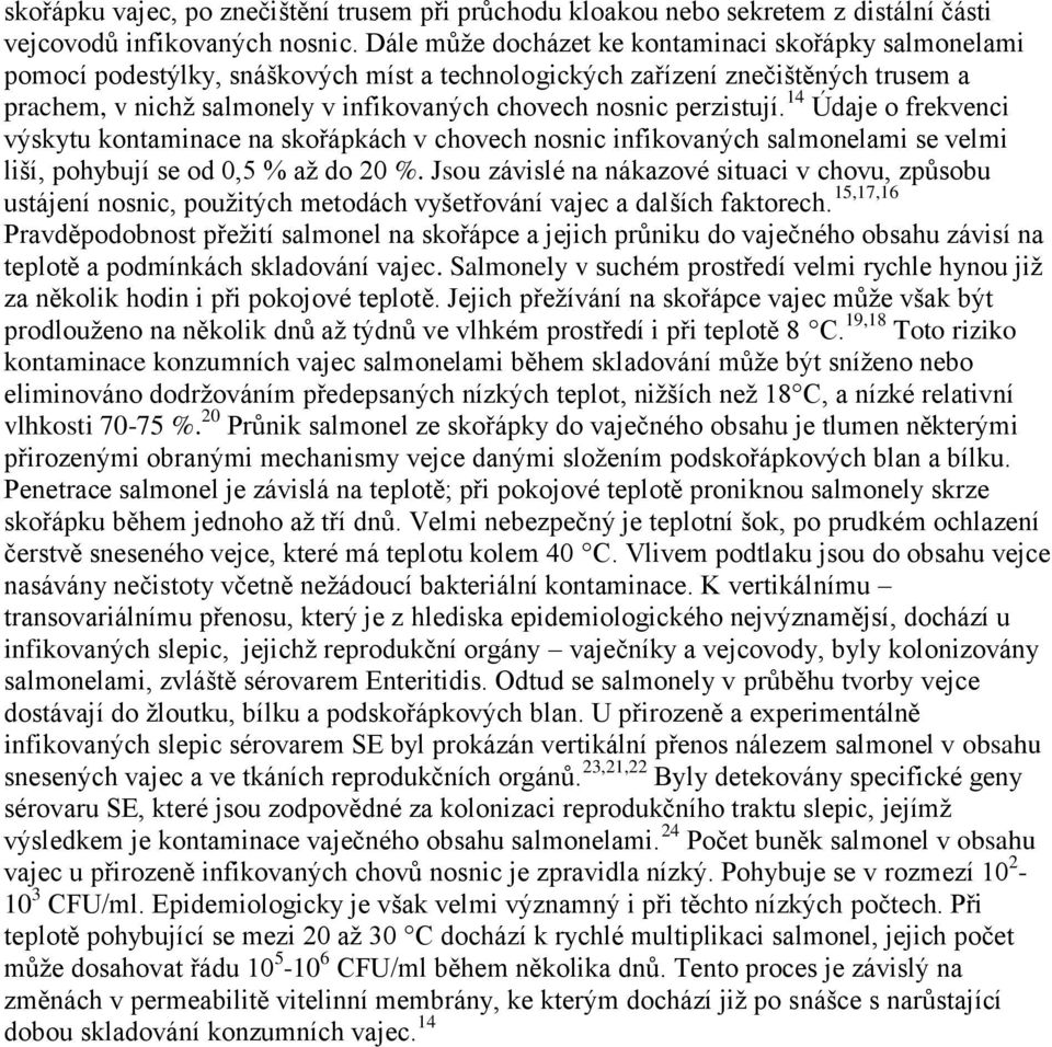 perzistují. 14 Údaje o frekvenci výskytu kontaminace na skořápkách v chovech nosnic infikovaných salmonelami se velmi liší, pohybují se od,5 až do 2.