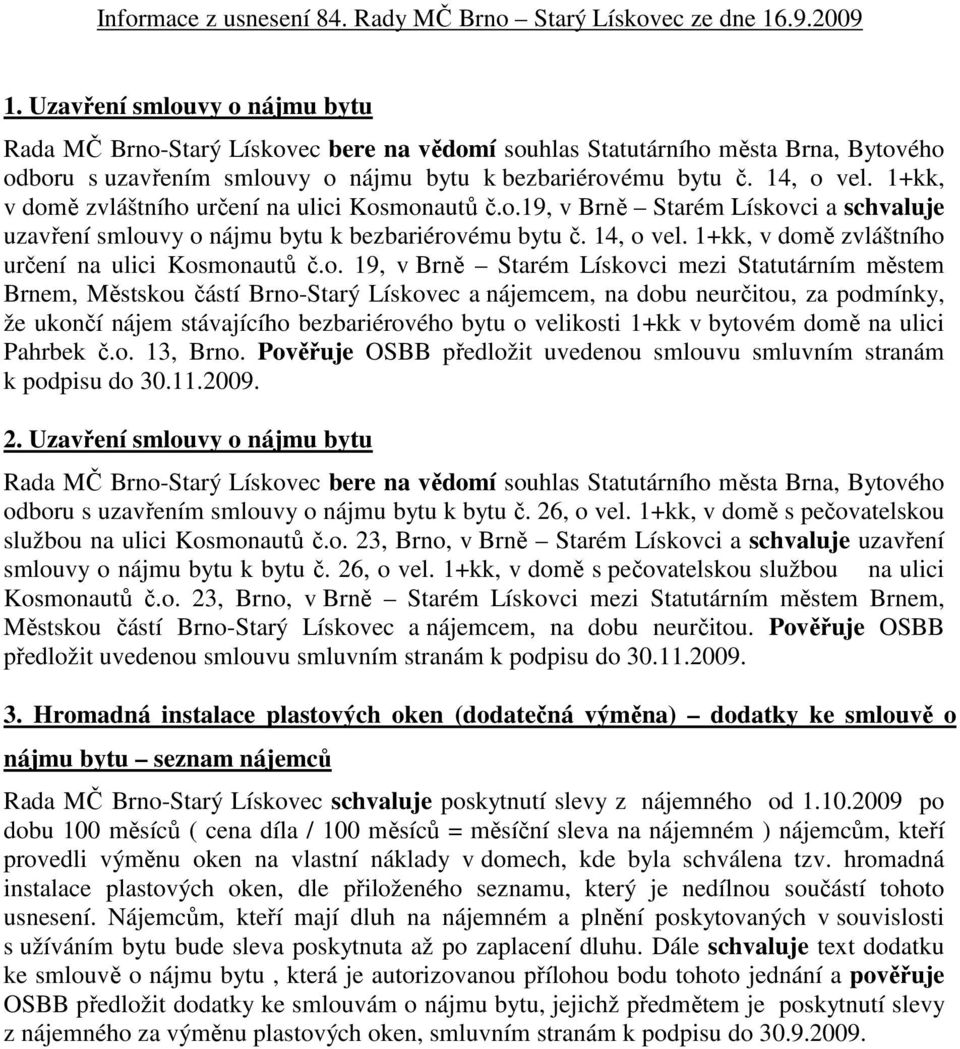 1+kk, v domě zvláštního určení na ulici Kosmonautů č.o.19, v Brně Starém Lískovci a schvaluje uzavření smlouvy o nájmu bytu k bezbariérovému bytu č. 14, o vel.