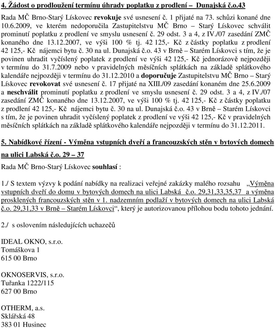 2007, ve výši 100 % tj. 42 125, Kč z částky poplatku z prodlení 42 125, Kč nájemci bytu č. 30 na ul. Dunajská č.o. 43 v Brně Starém Lískovci s tím, že je povinen uhradit vyčíslený poplatek z prodlení ve výši 42 125, Kč jednorázově nejpozději v termínu do 31.