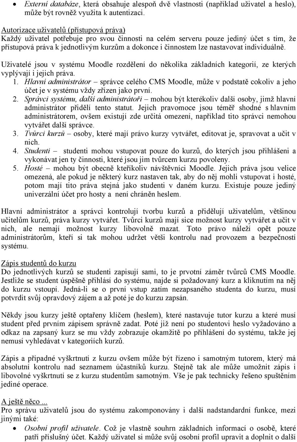 nastavovat individuálně. Uživatelé jsou v systému Moodle rozdělení do několika základních kategorií, ze kterých vyplývají i jejich práva. 1.