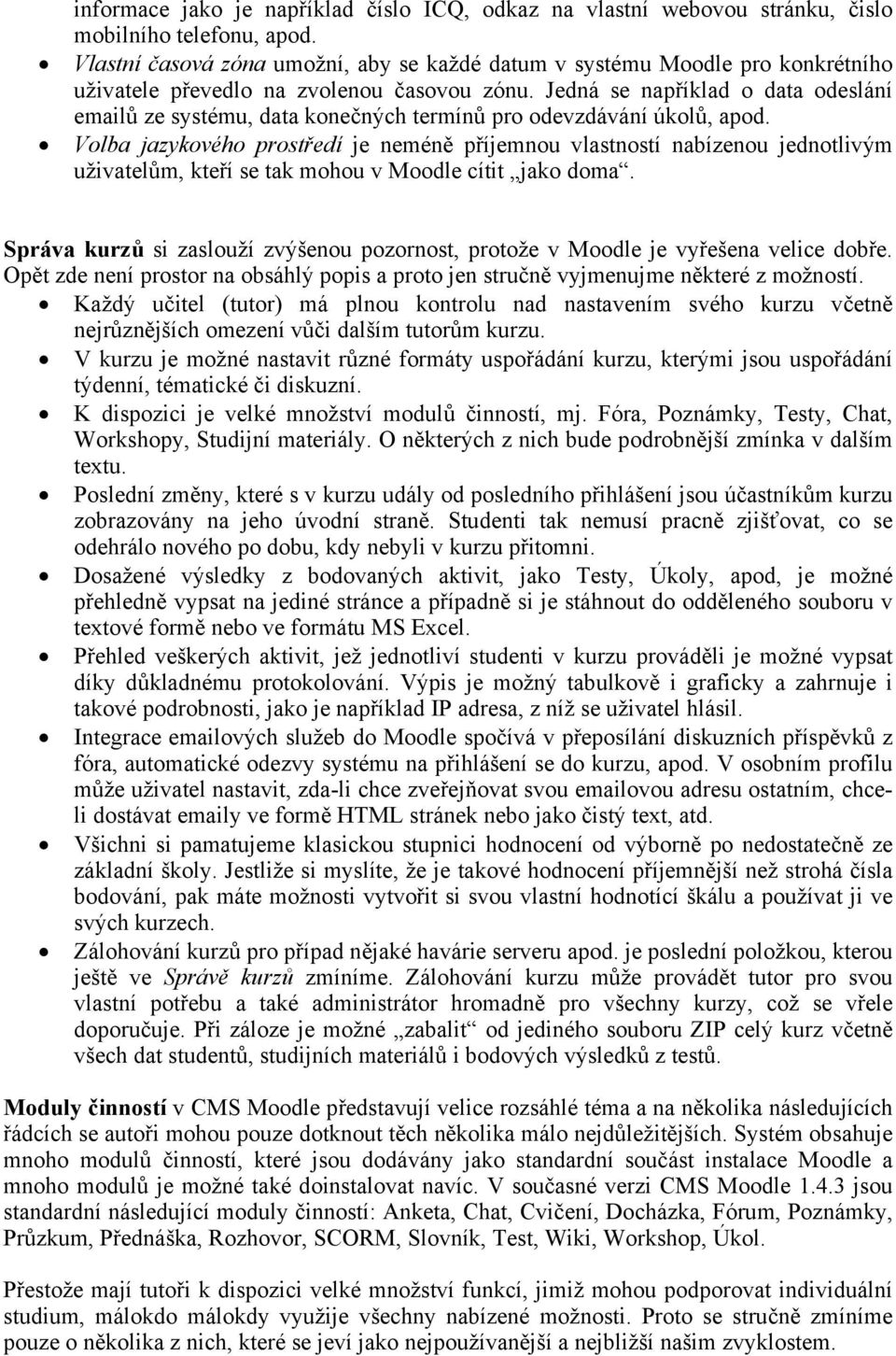 Jedná se například o data odeslání emailů ze systému, data konečných termínů pro odevzdávání úkolů, apod.