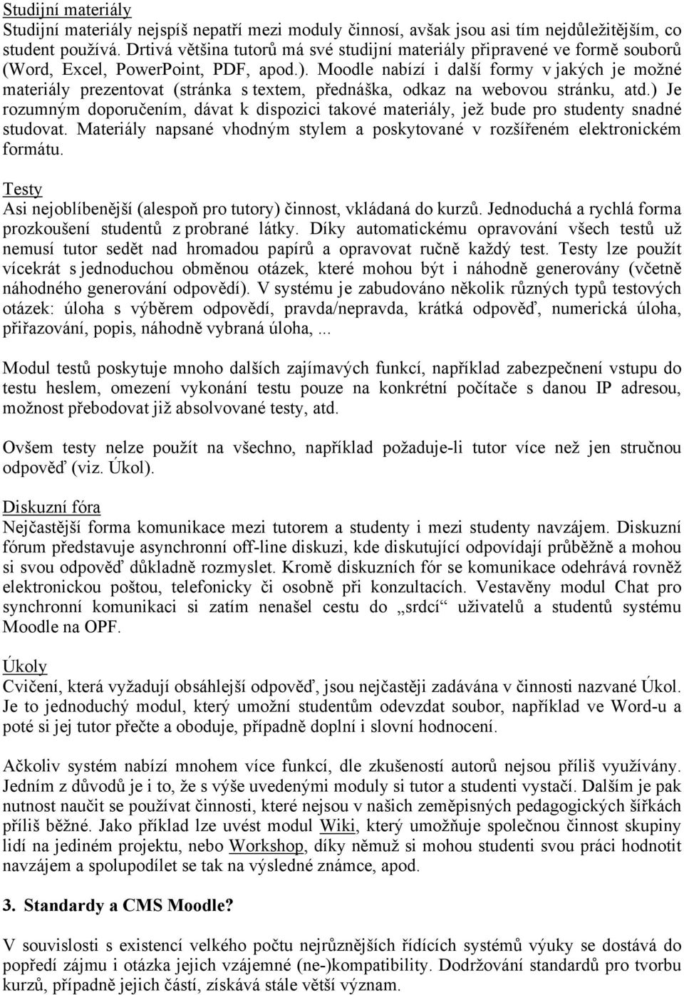 Moodle nabízí i další formy v jakých je možné materiály prezentovat (stránka s textem, přednáška, odkaz na webovou stránku, atd.