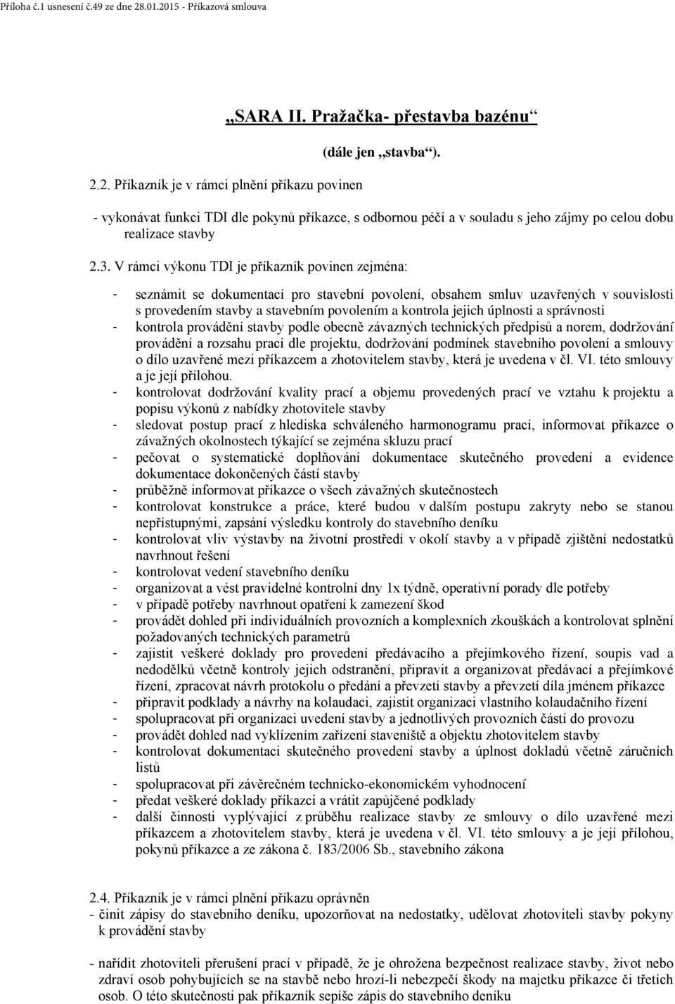 V rámci výkonu TDI je příkazník povinen zejména: - seznámit se dokumentací pro stavební povolení, obsahem smluv uzavřených v souvislosti s provedením stavby a stavebním povolením a kontrola jejich