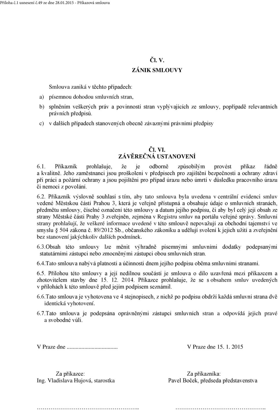 c) v dalších případech stanovených obecně závaznými právními předpisy Čl. VI. ZÁVĚREČNÁ USTANOVENÍ 6.1. Příkazník prohlašuje, že je odborně způsobilým provést příkaz řádně a kvalitně.