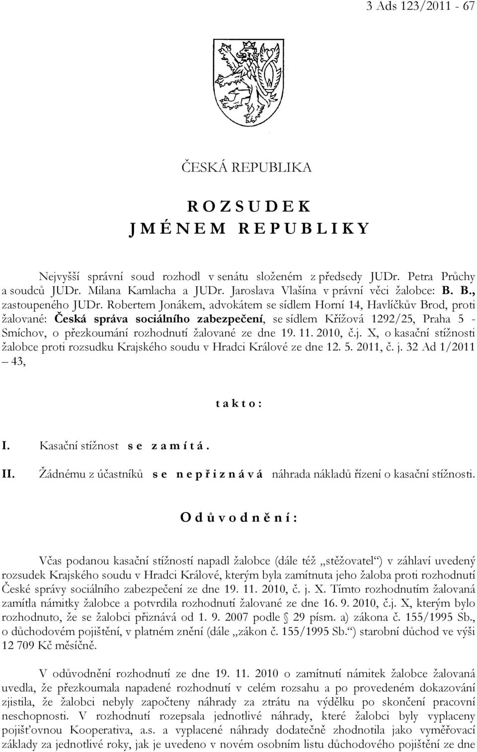 Robertem Jonákem, advokátem se sídlem Horní 14, Havlíčkův Brod, proti žalované: Česká správa sociálního zabezpečení, se sídlem Křížová 1292/25, Praha 5 - Smíchov, o přezkoumání rozhodnutí žalované ze