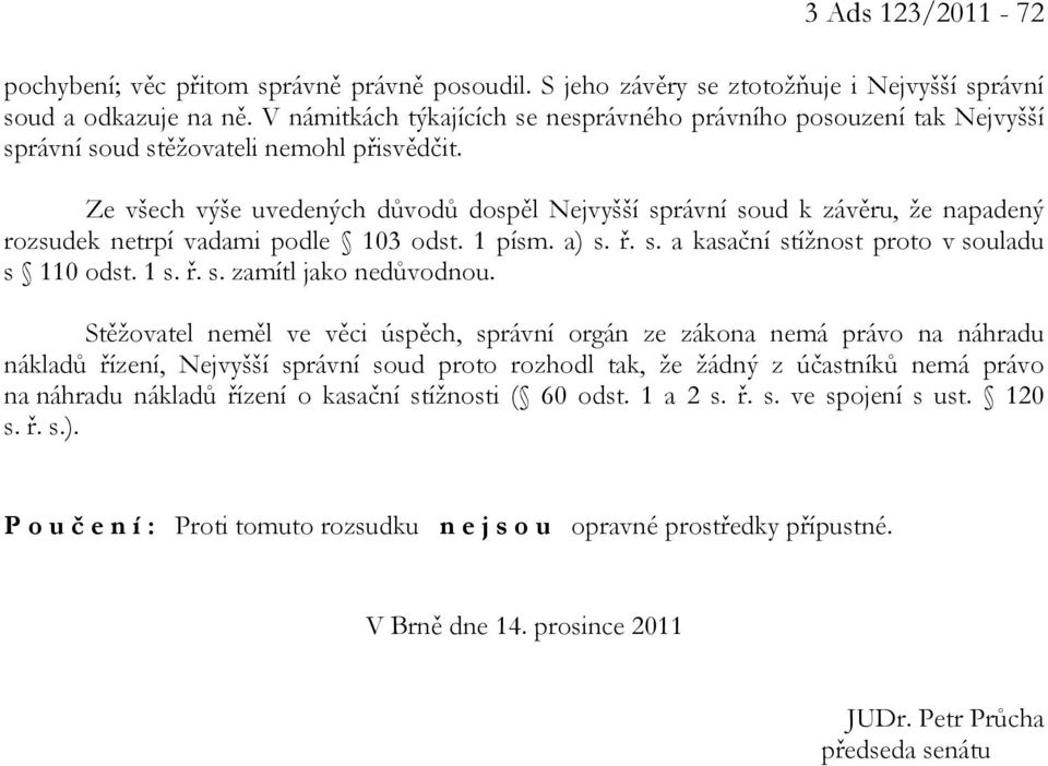 Ze všech výše uvedených důvodů dospěl Nejvyšší správní soud k závěru, že napadený rozsudek netrpí vadami podle 103 odst. 1 písm. a) s. ř. s. a kasační stížnost proto v souladu s 110 odst. 1 s. ř. s. zamítl jako nedůvodnou.