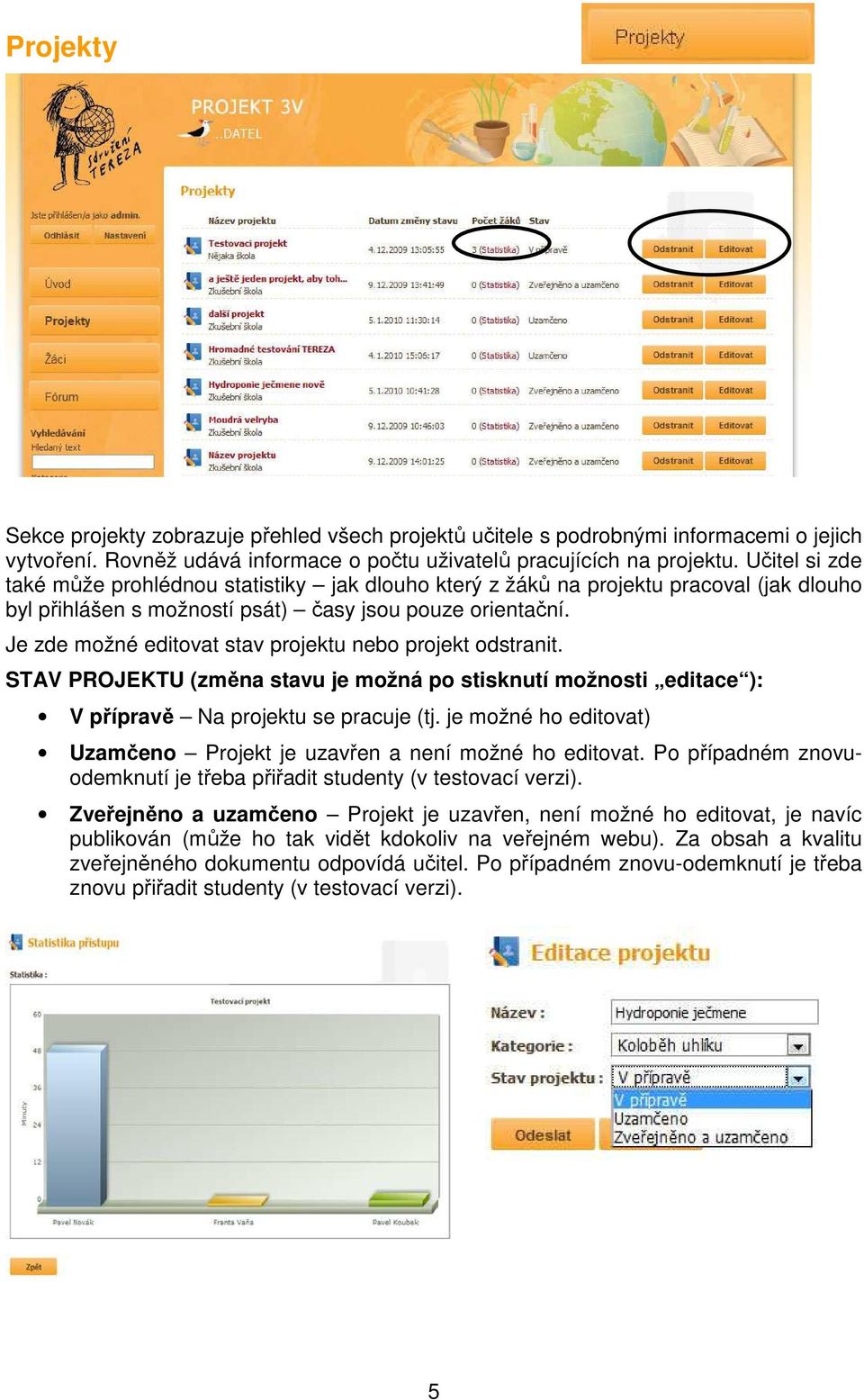 Je zde možné editovat stav projektu nebo projekt odstranit. STAV PROJEKTU (změna stavu je možná po stisknutí možnosti editace ): V přípravě Na projektu se pracuje (tj.