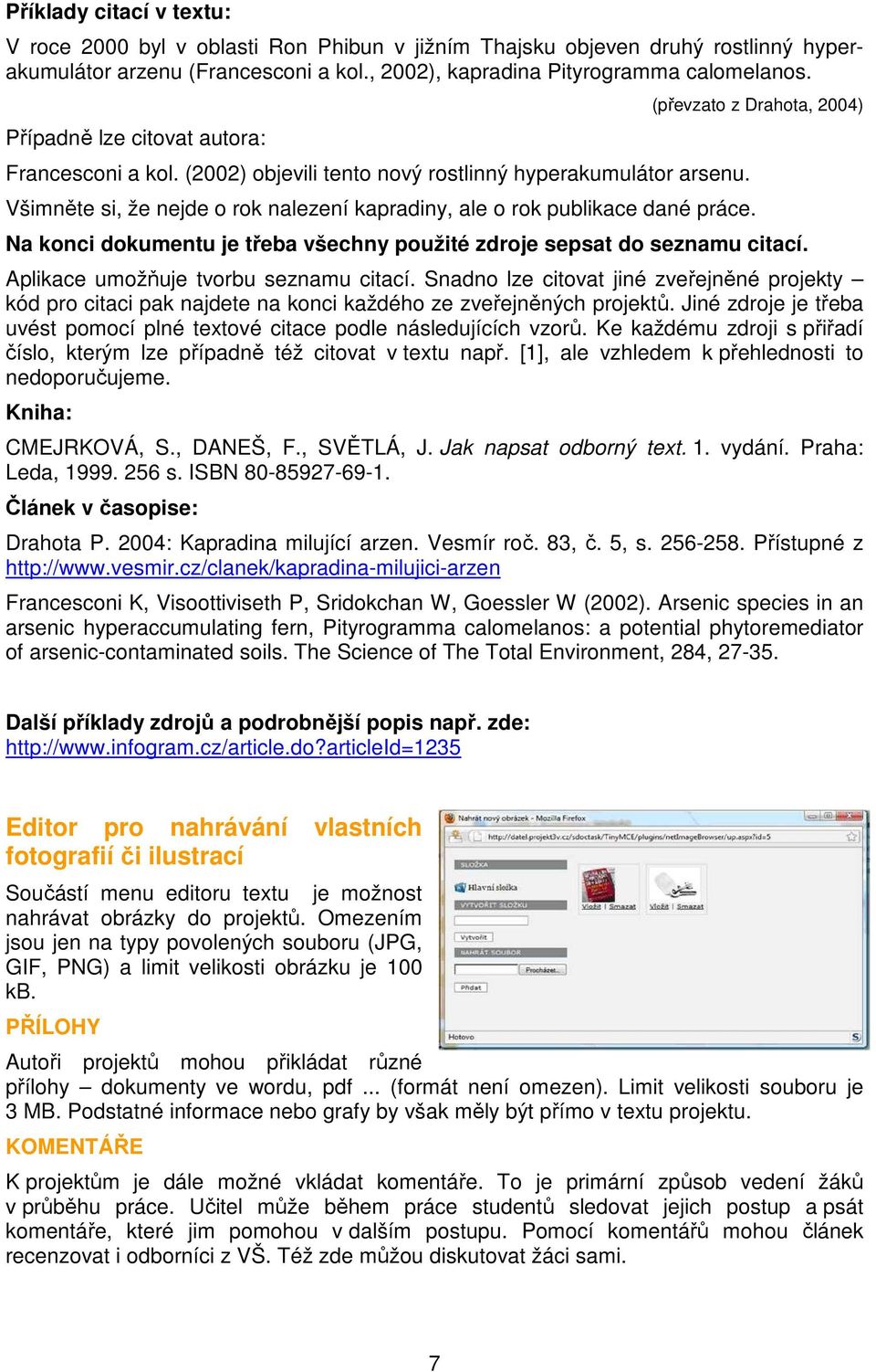 (převzato z Drahota, 2004) Na konci dokumentu je třeba všechny použité zdroje sepsat do seznamu citací. Aplikace umožňuje tvorbu seznamu citací.