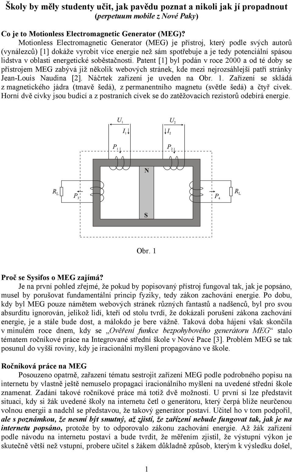 energetické soběstačnosti. Patent [1] byl podán v roce 2000 a od té doby se přístrojem MEG zabývá již několik webových stránek, kde mezi nejrozsáhlejší patří stránky Jean-Louis Naudina [2].