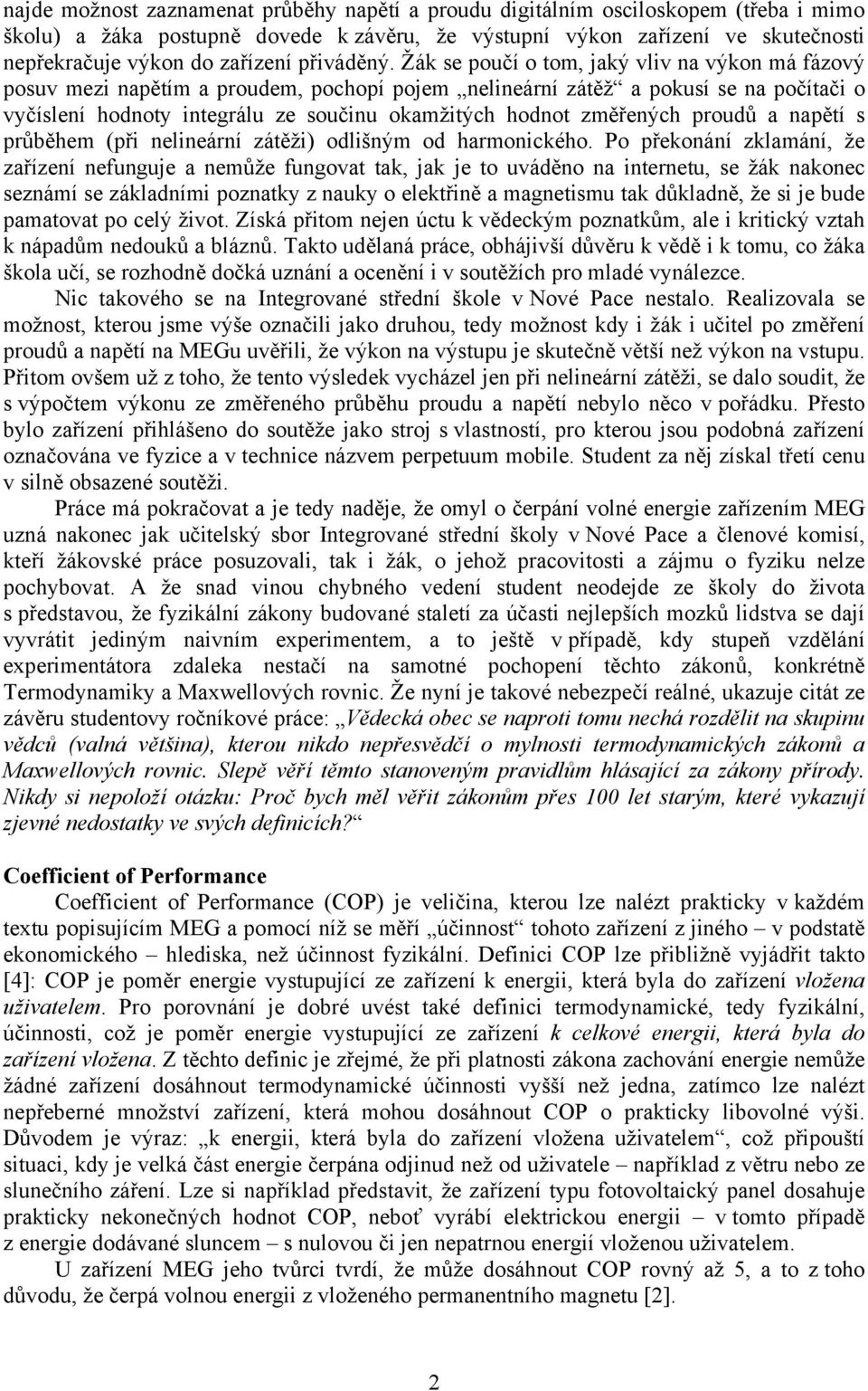 Žák se poučí o tom, jaký vliv na výkon má fázový posuv mezi napětím a proudem, pochopí pojem nelineární zátěž a pokusí se na počítači o vyčíslení hodnoty integrálu ze součinu okamžitých hodnot