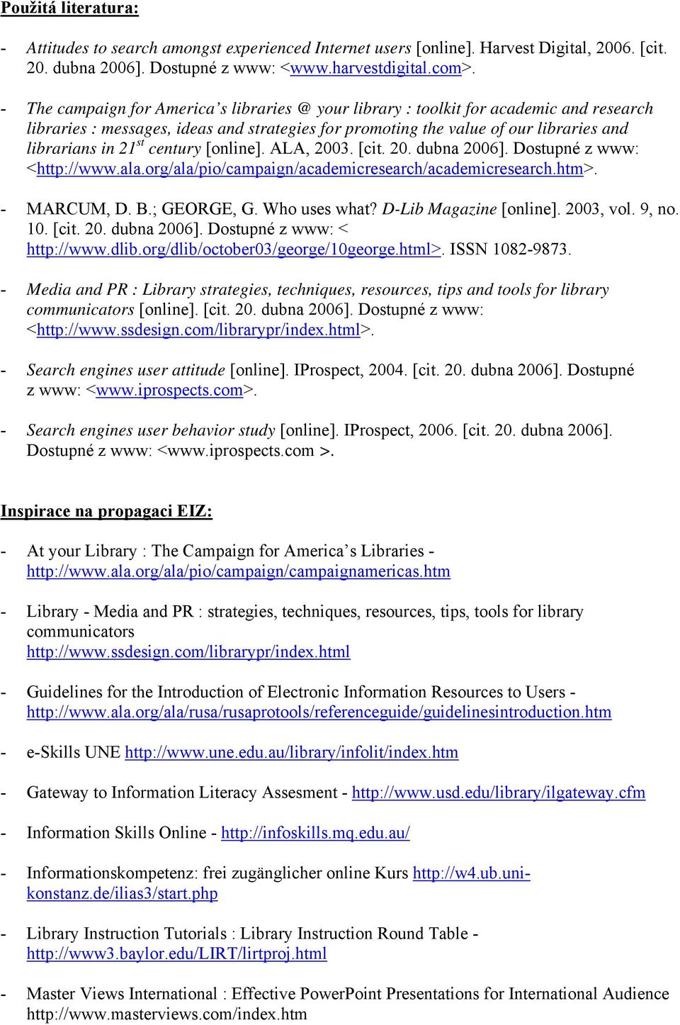 century [online]. ALA, 2003. [cit. 20. dubna 2006]. Dostupné z www: <http://www.ala.org/ala/pio/campaign/academicresearch/academicresearch.htm>. - MARCUM, D. B.; GEORGE, G. Who uses what?