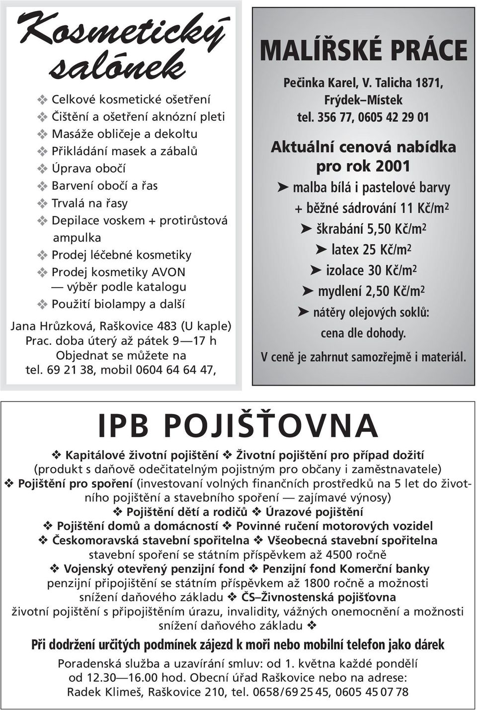 doba úterý až pátek 9 17 h Objednat se můžete na tel. 69 21 38, mobil 0604 64 64 47, MALÍŘSKÉ PRÁCE Pečinka Karel, V. Talicha 1871, Frýdek Místek tel.