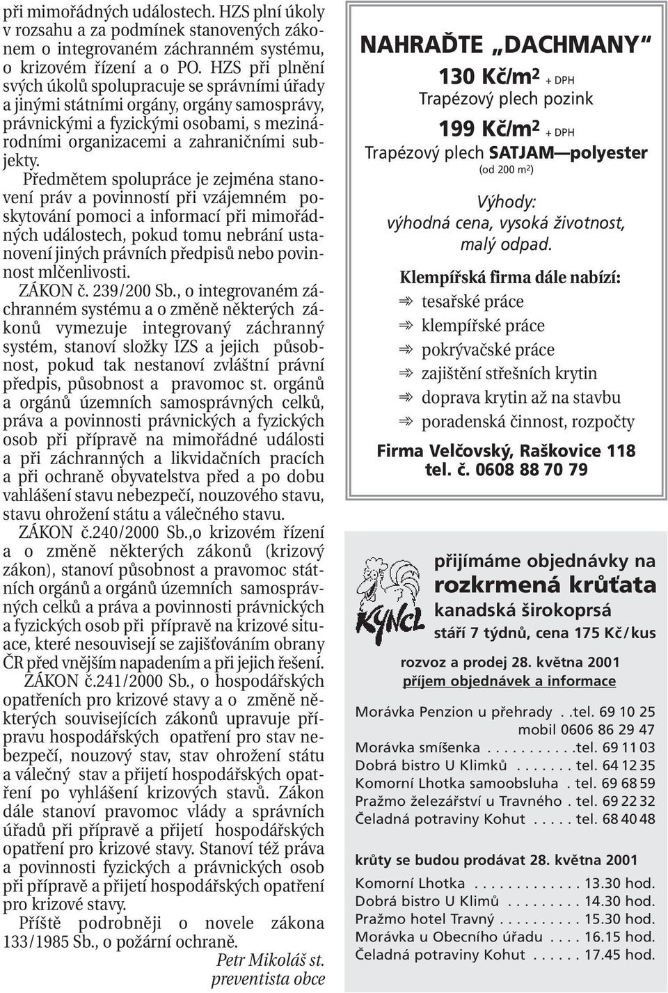 Předmětem spolupráce je zejména stanovení práv a povinností při vzájemném poskytování pomoci a informací při mimořádných událostech, pokud tomu nebrání ustanovení jiných právních předpisů nebo
