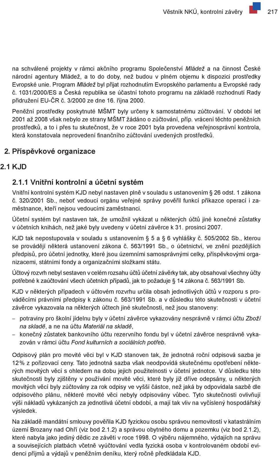 1031/2000/ES a Česká republika se účastní tohoto programu na základě rozhodnutí Rady přidružení EU-ČR č. 3/2000 ze dne 16. října 2000.