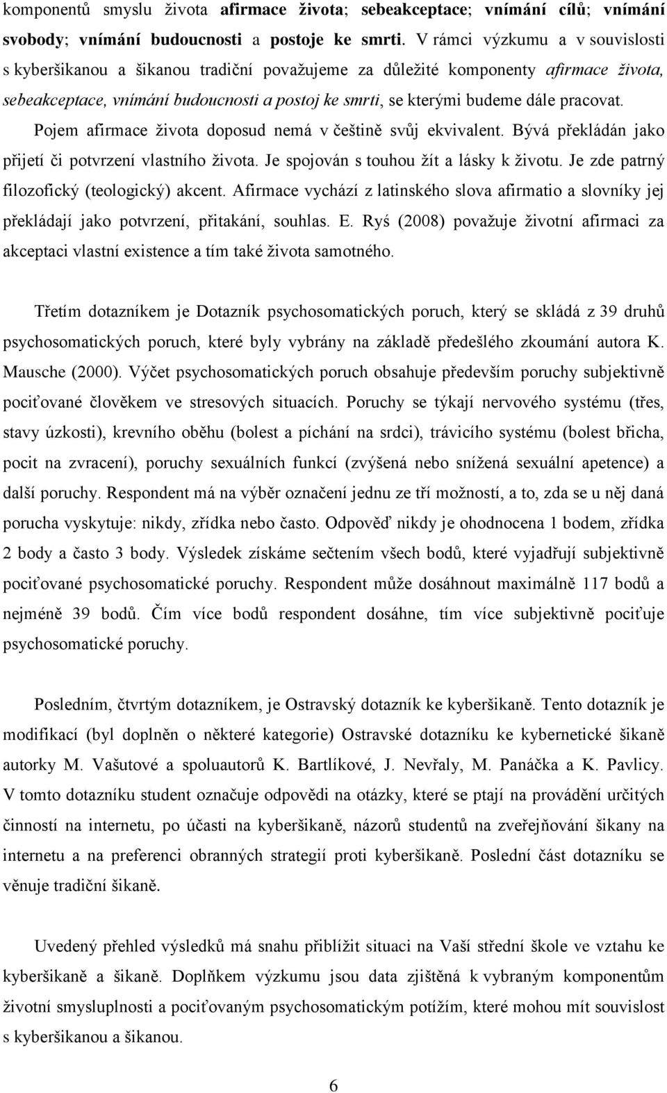 pracovat. Pojem afirmace života doposud nemá v češtině svůj ekvivalent. Bývá překládán jako přijetí či potvrzení vlastního života. Je spojován s touhou žít a lásky k životu.