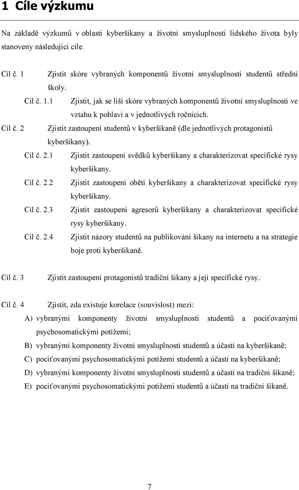 1 Zjistit, jak se liší skóre vybraných komponentů životní smysluplnosti ve vztahu k pohlaví a v jednotlivých ročnících. Cíl č.